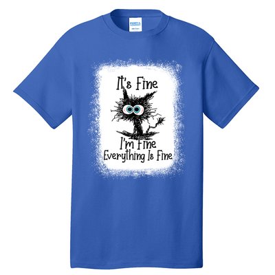 Bleached ItS Fine IM Fine Everything Is Fine Funny Cat Great Gift Tall T-Shirt