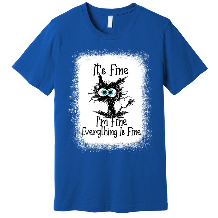 Bleached ItS Fine IM Fine Everything Is Fine Funny Cat Great Gift Premium T-Shirt