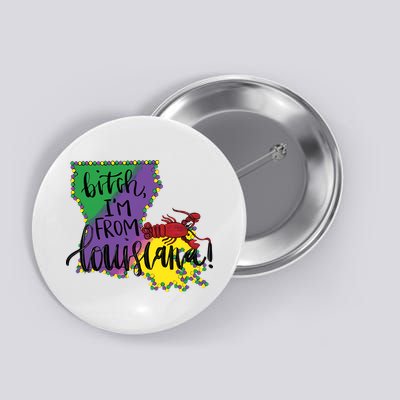Bitch I'm From Louisiana Mardi Gras Louisiana Map Button