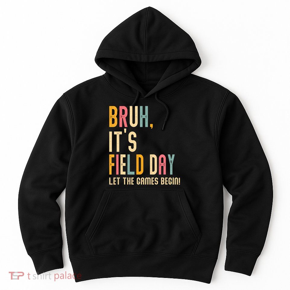Bruh It's Field Day Let The Games Begin Field Trip Fun Day Hoodie