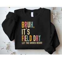 Bruh It's Field Day Let The Games Begin Field Trip Fun Day Sweatshirt