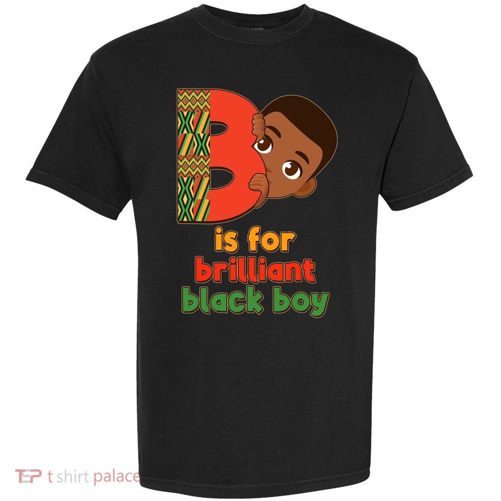 B Is For Brilliant Black Boy Celebrating Black History Garment-Dyed Heavyweight T-Shirt