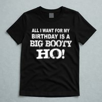 Big Booty Ho For My Birthday T-Shirt