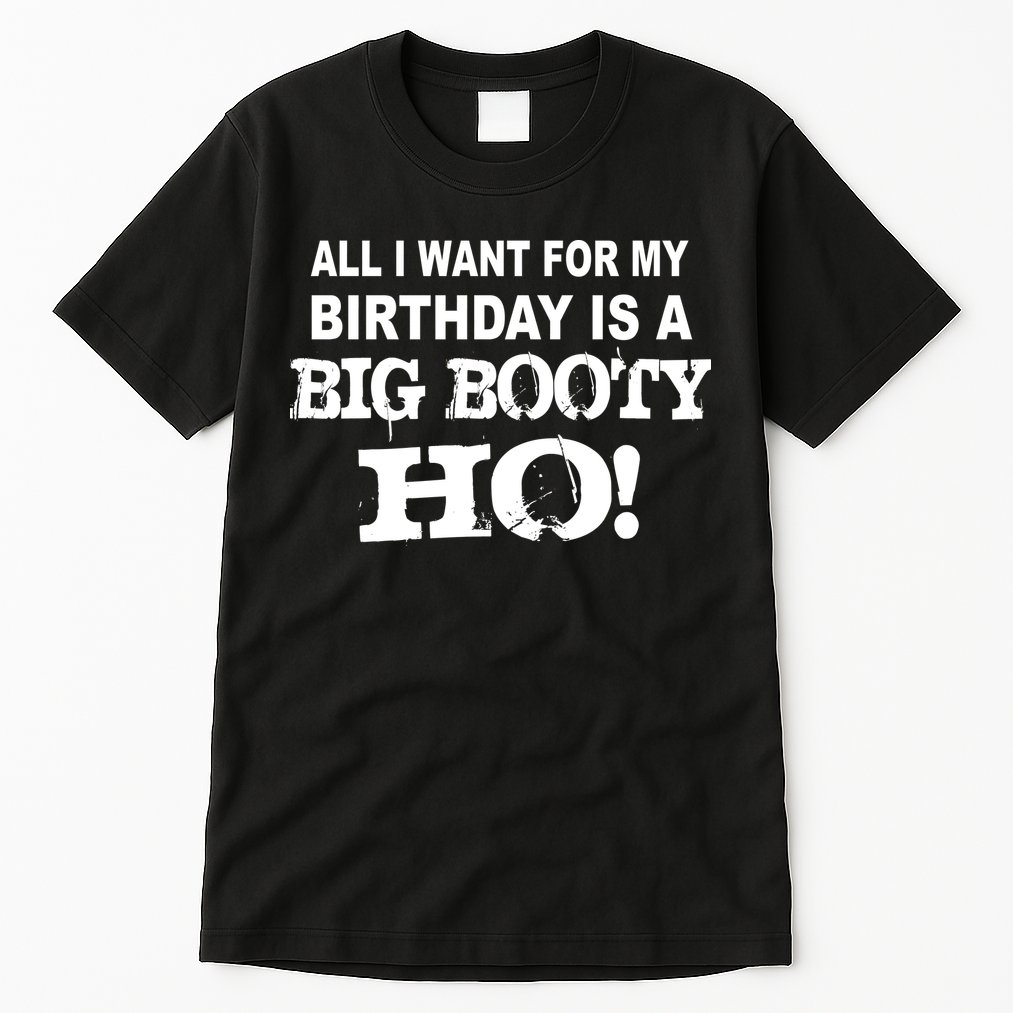 Big Booty Ho For My Birthday Tall T-Shirt