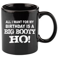 Big Booty Ho For My Birthday 11oz C Handle Ceramic Mug