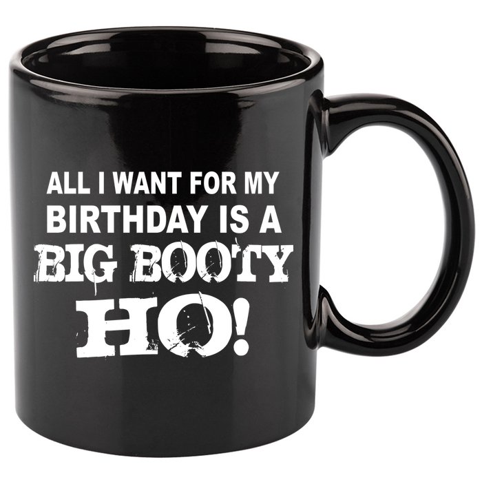 Big Booty Ho For My Birthday 11oz C Handle Ceramic Mug
