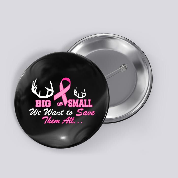 Big Or Small Want To Save Them All Breast Cancer Racks Button