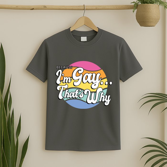 Because I'm Gay That's Why Funny LGBT T-Shirt