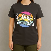 Because I'm Gay That's Why Funny LGBT T-Shirt