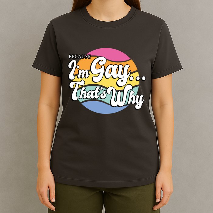 Because I'm Gay That's Why Funny LGBT T-Shirt