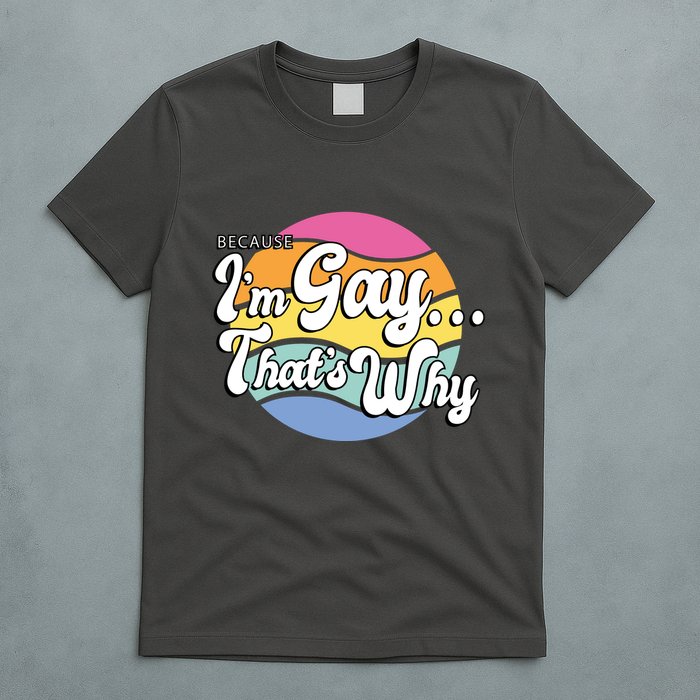Because I'm Gay That's Why Funny LGBT T-Shirt