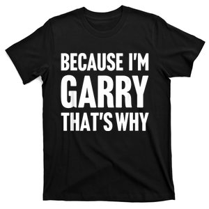 Because IM Garry ThatS Why Am Personalized Name T-Shirt