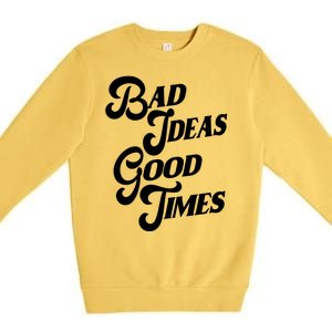 Bad Ideas Good Times Funny Premium Crewneck Sweatshirt