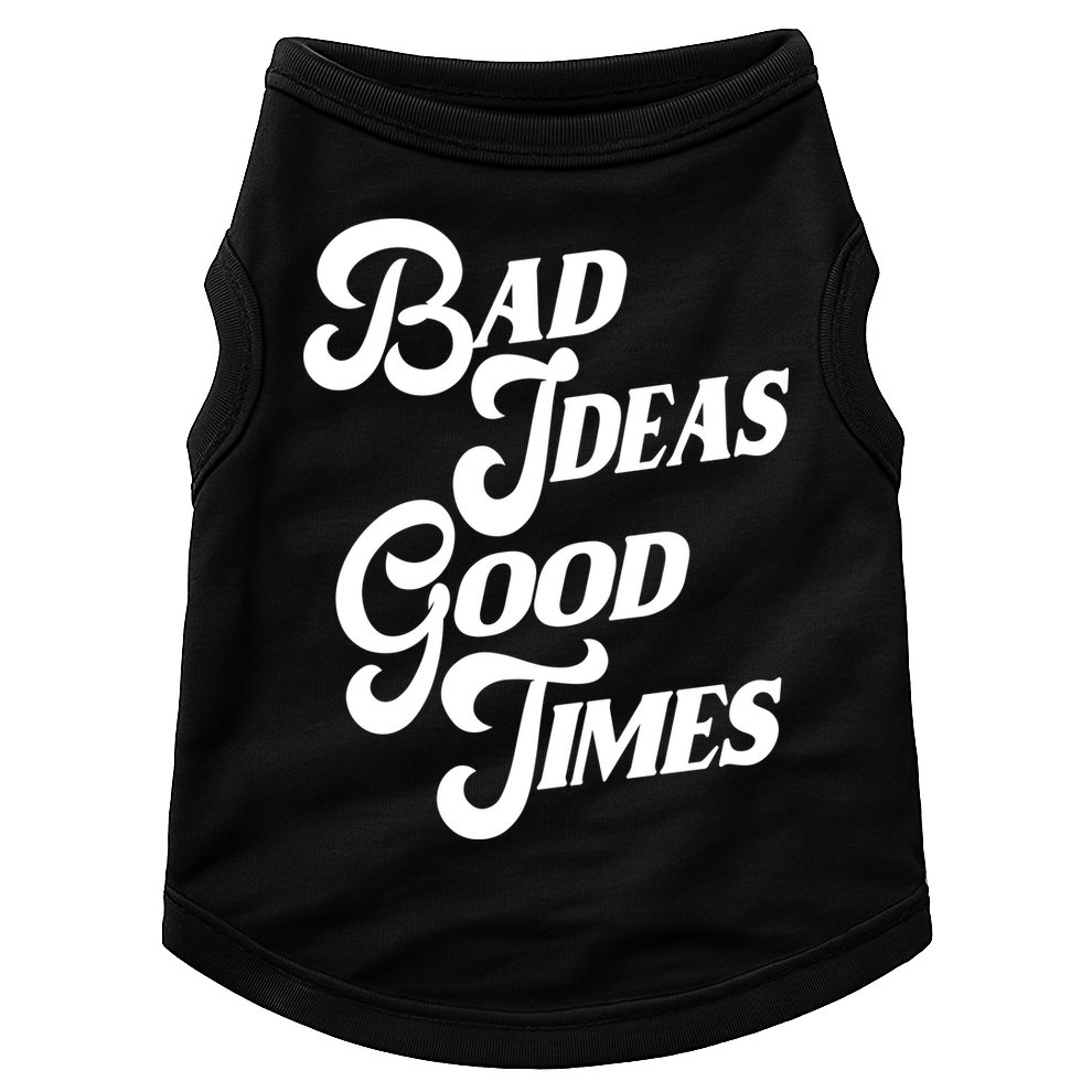 Bad Ideas Good Times Funny Doggie Tank