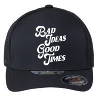 Bad Ideas Good Times Funny Flexfit Unipanel Trucker Cap