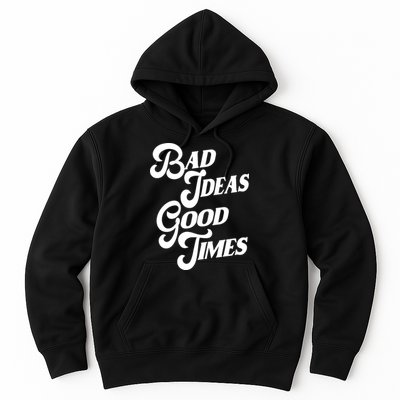 Bad Ideas Good Times Funny Hoodie