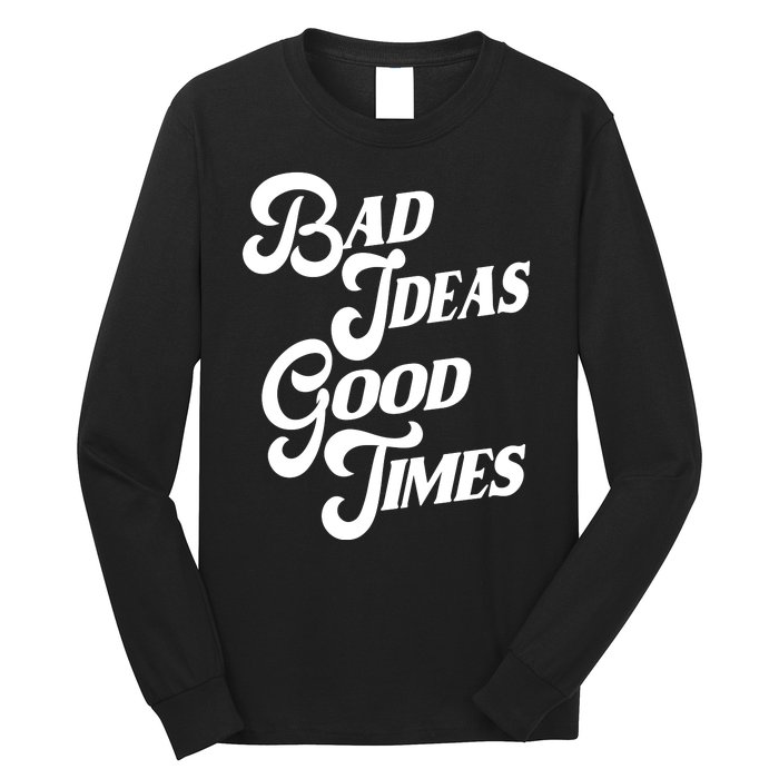 Bad Ideas Good Times Funny Long Sleeve Shirt