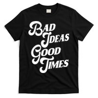 Bad Ideas Good Times Funny T-Shirt
