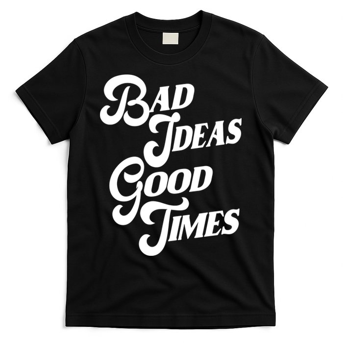 Bad Ideas Good Times Funny T-Shirt