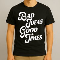 Bad Ideas Good Times Funny T-Shirt