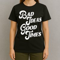 Bad Ideas Good Times Funny T-Shirt
