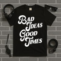 Bad Ideas Good Times Funny T-Shirt