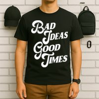 Bad Ideas Good Times Funny T-Shirt