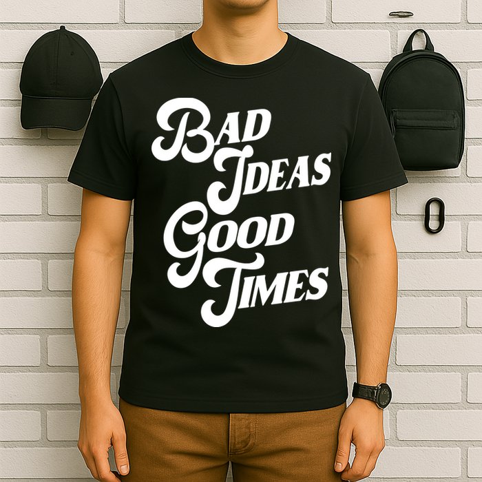 Bad Ideas Good Times Funny T-Shirt