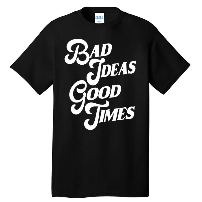 Bad Ideas Good Times Funny Tall T-Shirt