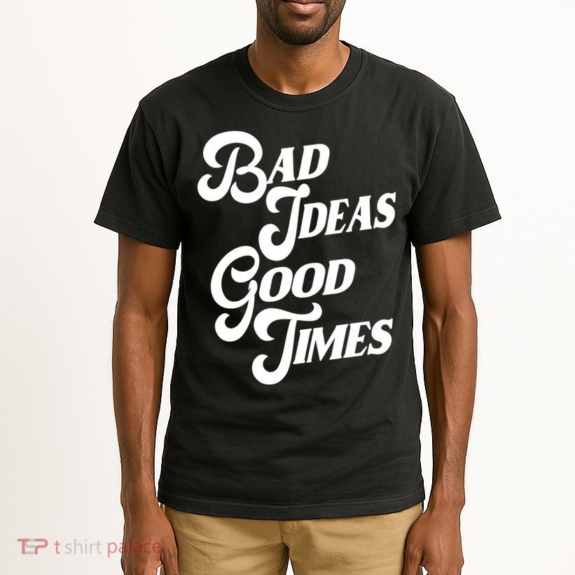 Bad Ideas Good Times Funny Tall T-Shirt