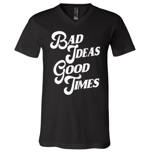 Bad Ideas Good Times Funny V-Neck T-Shirt