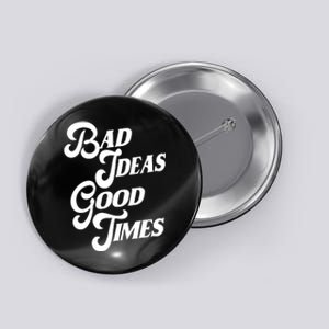 Bad Ideas Good Times Funny Button