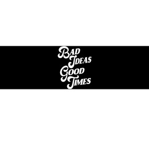 Bad Ideas Good Times Funny Bumper Sticker