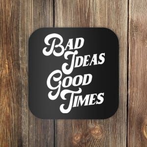 Bad Ideas Good Times Funny Coaster