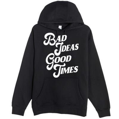 Bad Ideas Good Times Funny Premium Pullover Hoodie