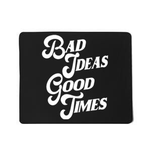 Bad Ideas Good Times Funny Mousepad