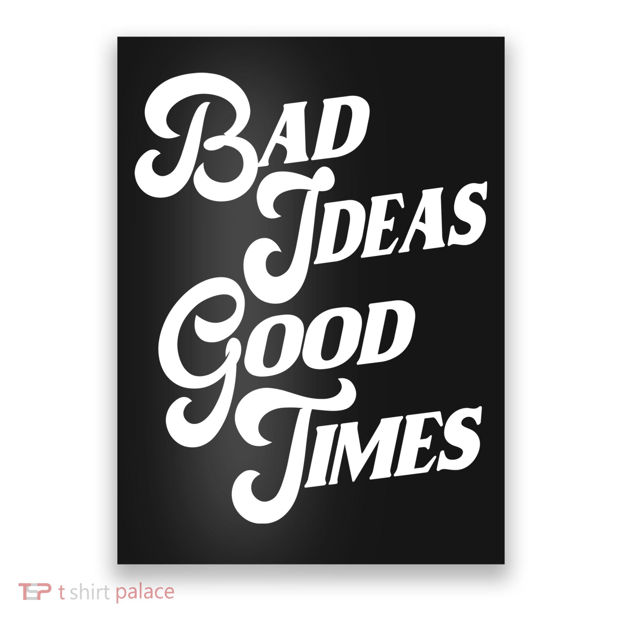 Bad Ideas Good Times Funny Poster