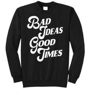 Bad Ideas Good Times Funny Tall Sweatshirt