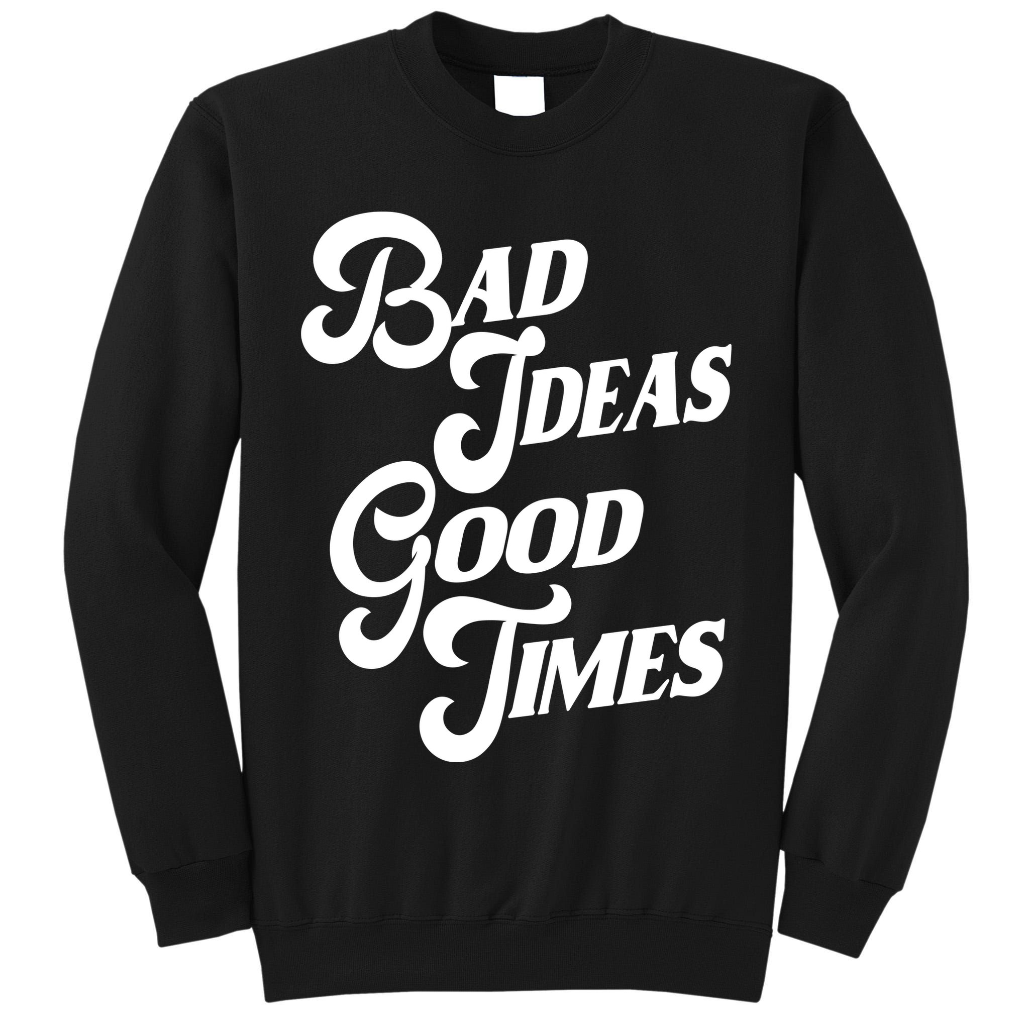 Bad Ideas Good Times Funny Tall Sweatshirt