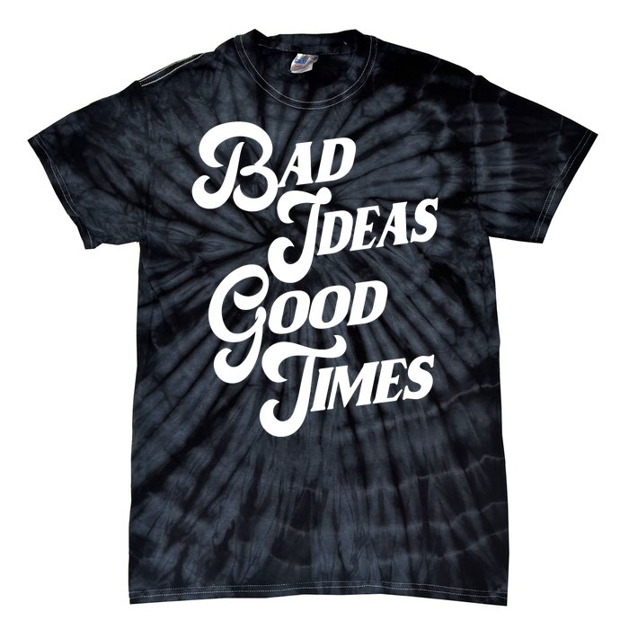 Bad Ideas Good Times Funny Tie-Dye T-Shirt