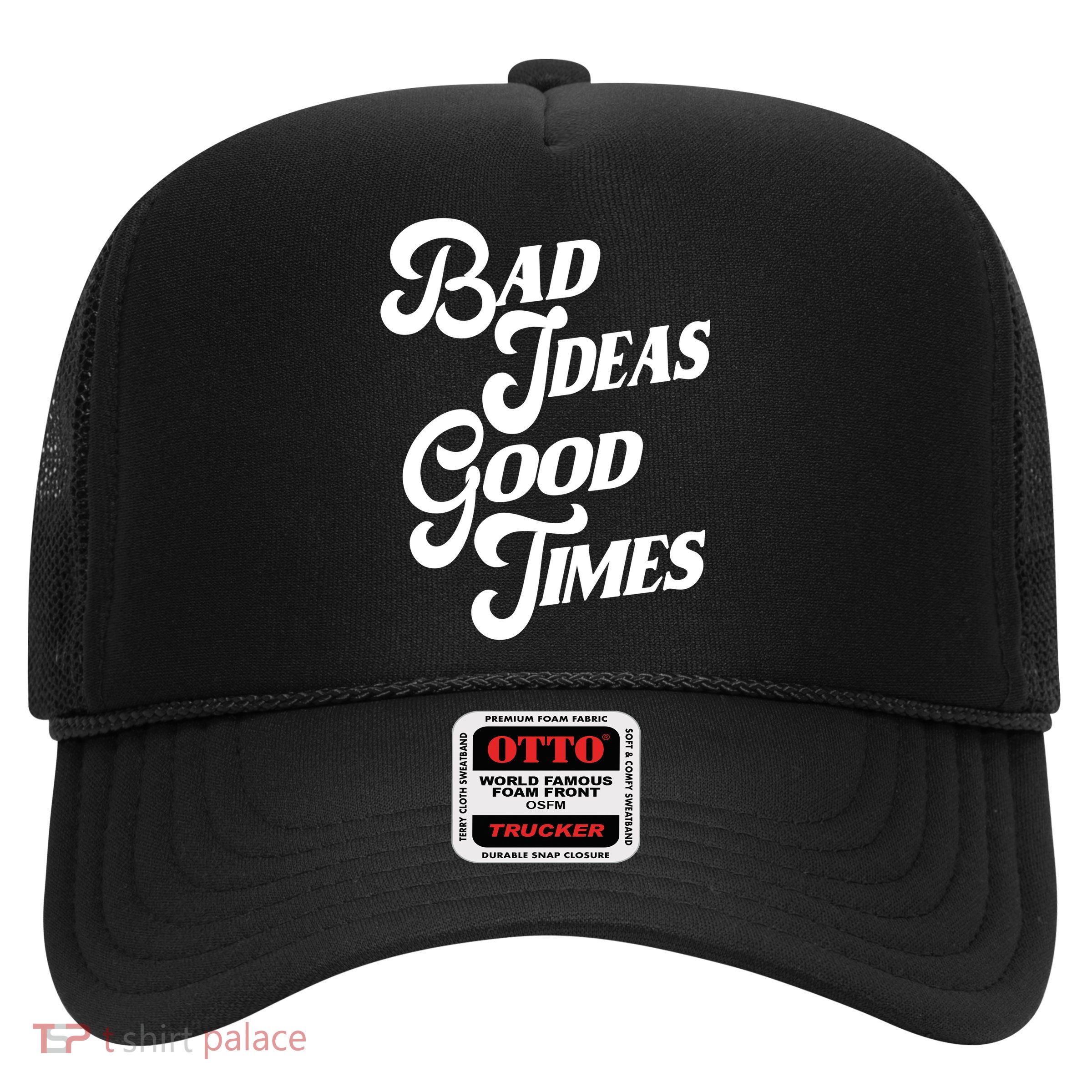 Bad Ideas Good Times Funny Trucker Hat