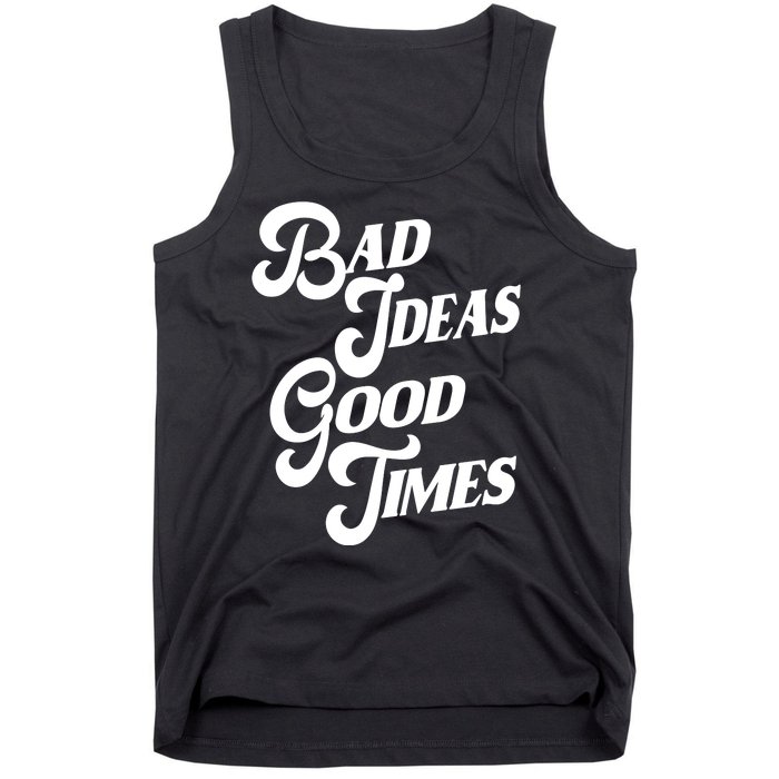 Bad Ideas Good Times Funny Tank Top