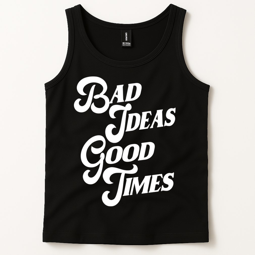 Bad Ideas Good Times Funny Tank Top