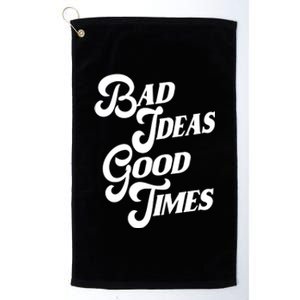 Bad Ideas Good Times Funny Platinum Collection Golf Towel