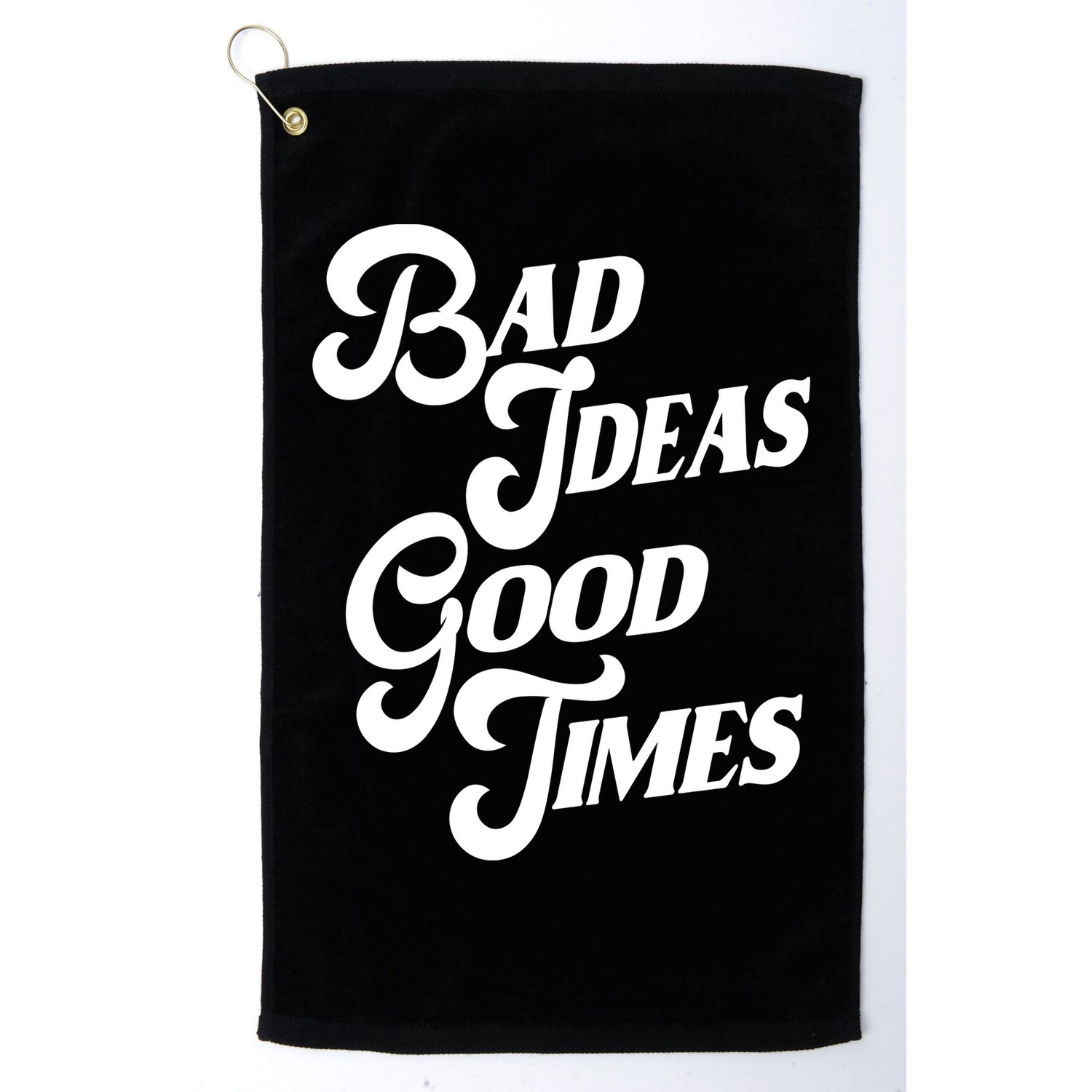 Bad Ideas Good Times Funny Golf Towel