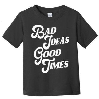 Bad Ideas Good Times Funny Toddler T-Shirt