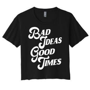 Bad Ideas Good Times Funny Women's Crop Top Tee