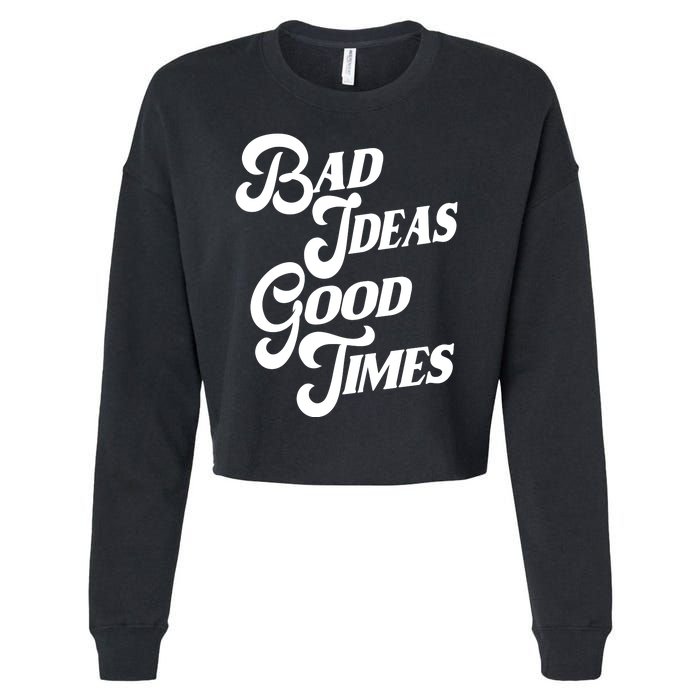 Bad Ideas Good Times Funny Cropped Pullover Crew