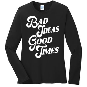 Bad Ideas Good Times Funny Ladies Long Sleeve Shirt