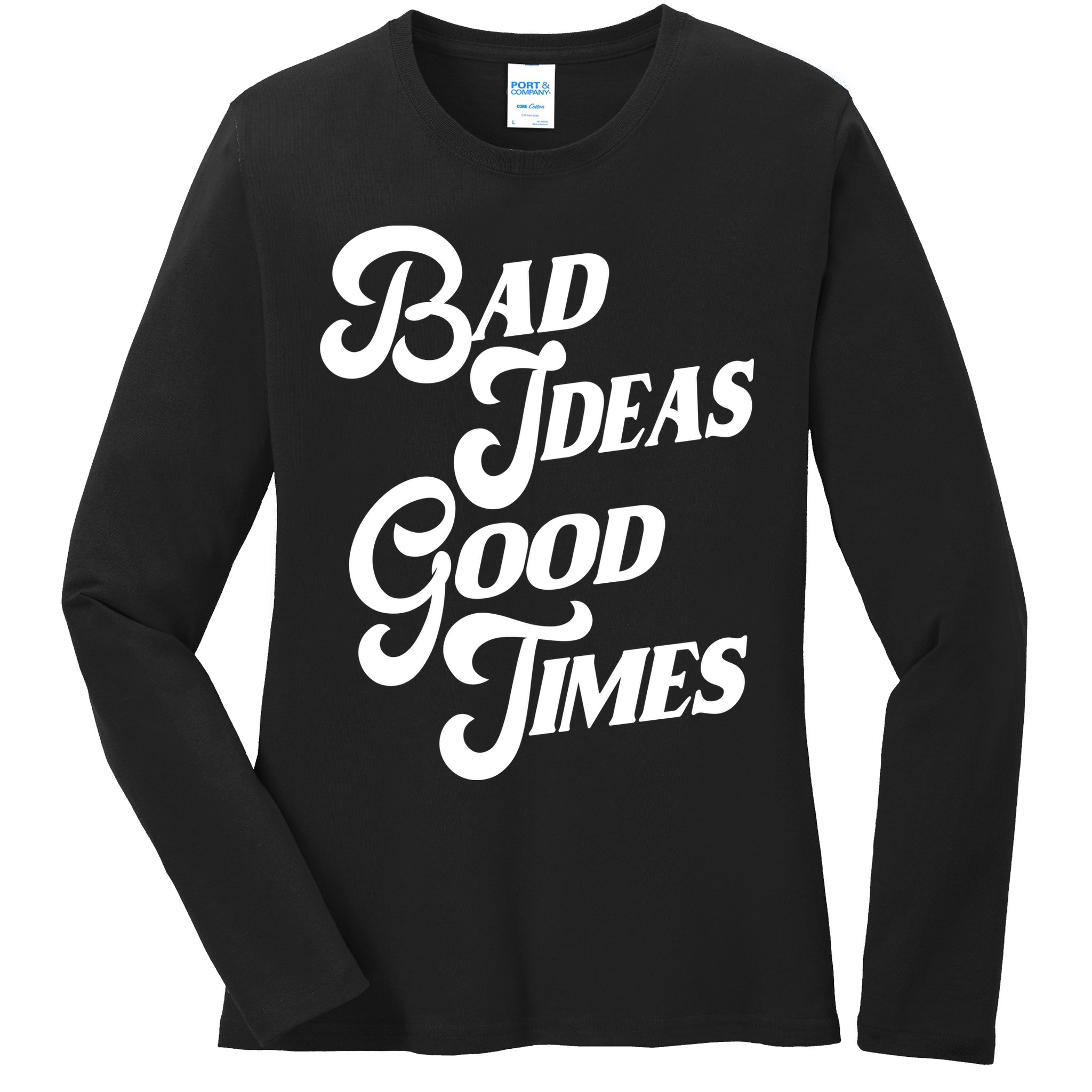 Bad Ideas Good Times Funny Ladies Long Sleeve Shirt